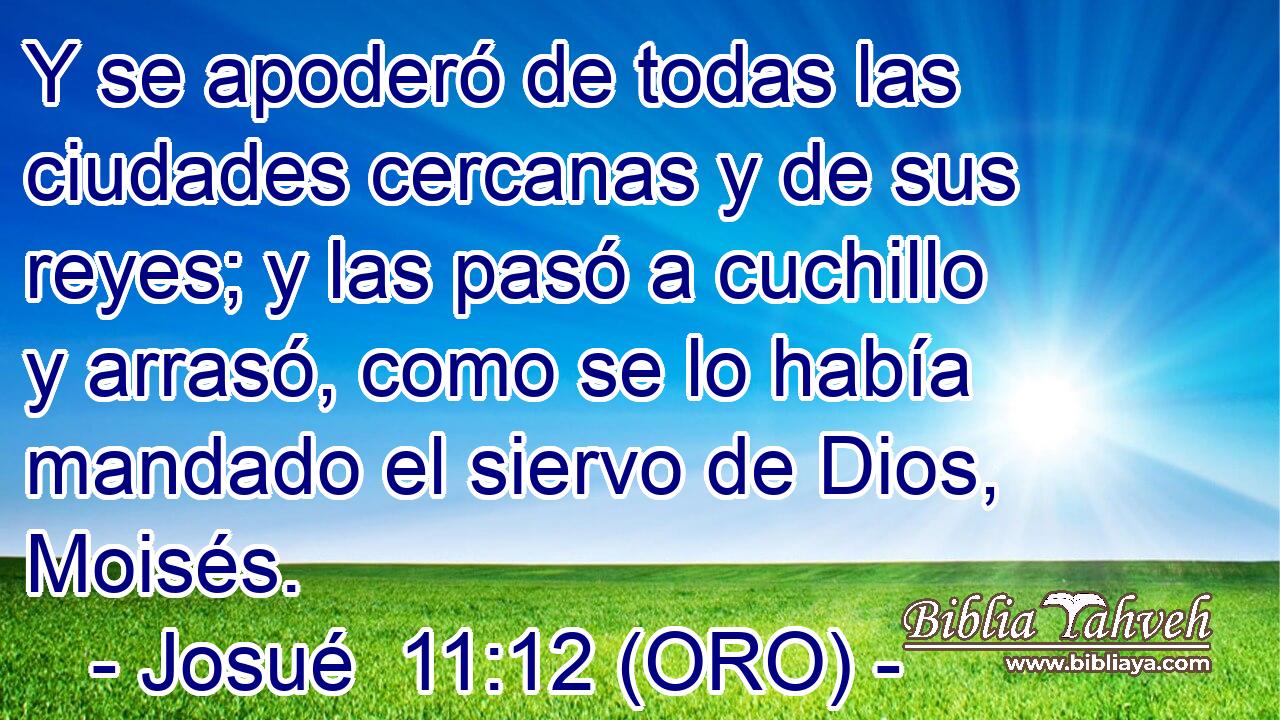 Y se apoderó de todas las ciudades cercanas y de sus reyes; y las pasó a cuchillo y arrasó, como se lo había mandado el siervo de Dios, Moisés. 