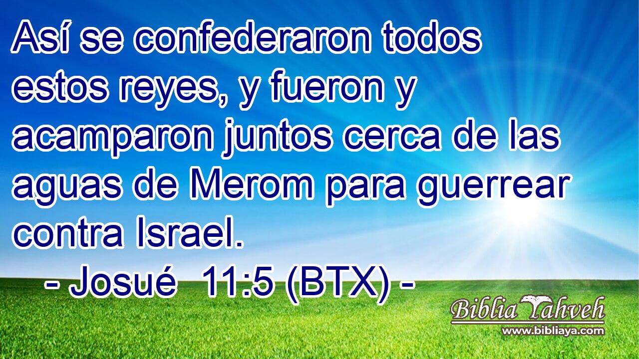 Así se confederaron todos estos reyes, y fueron y acamparon juntos cerca de las aguas de Merom para guerrear contra Israel.