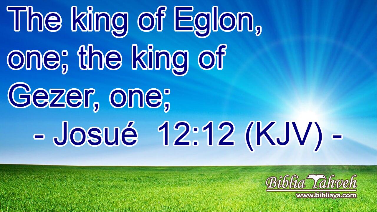 The king of Eglon, one; the king of Gezer, one;