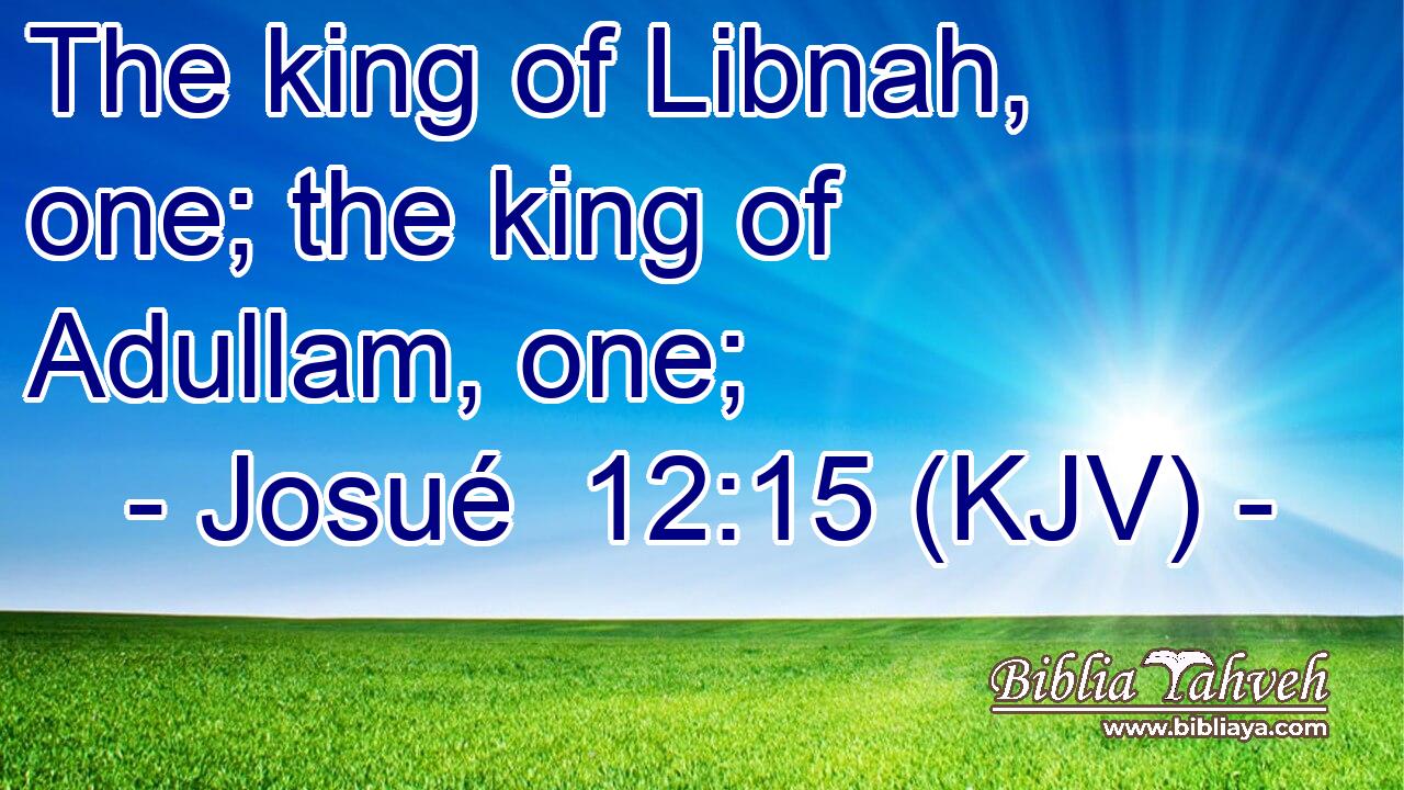 The king of Libnah, one; the king of Adullam, one;