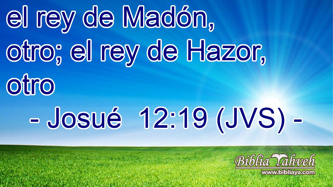 el rey de Madón, otro; el rey de Hazor, otro