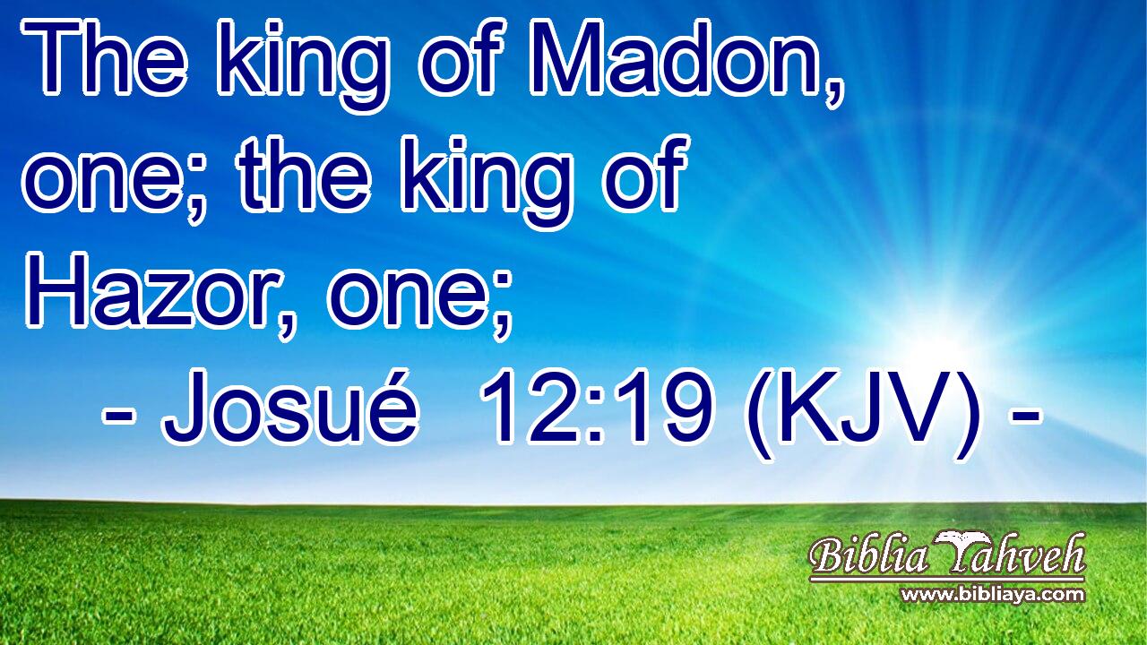 The king of Madon, one; the king of Hazor, one;