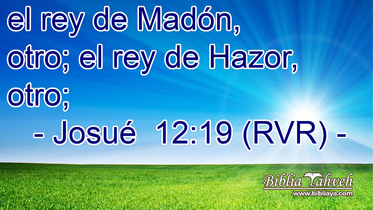 el rey de Madón, otro; el rey de Hazor, otro;