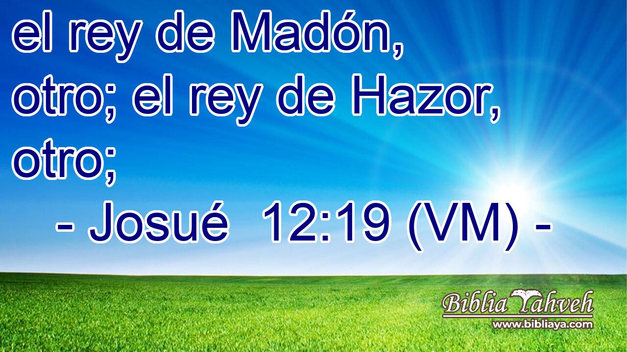  el rey de Madón, otro; el rey de Hazor, otro; 