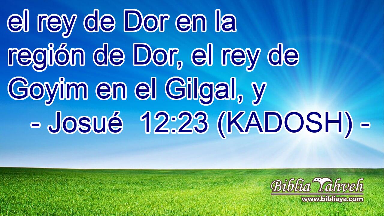  el rey de Dor en la región de Dor, el rey de Goyim en el Gilgal, y 