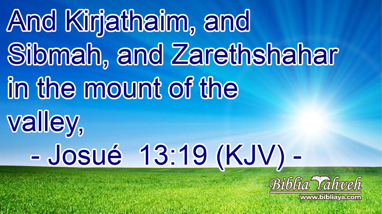 And Kirjathaim, and Sibmah, and Zarethshahar in the mount of the valley,