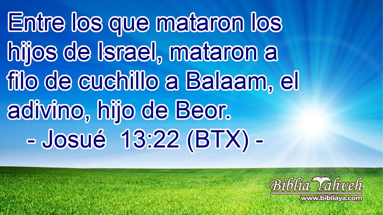 Entre los que mataron los hijos de Israel, mataron a filo de cuchillo a Balaam, el adivino, hijo de Beor.