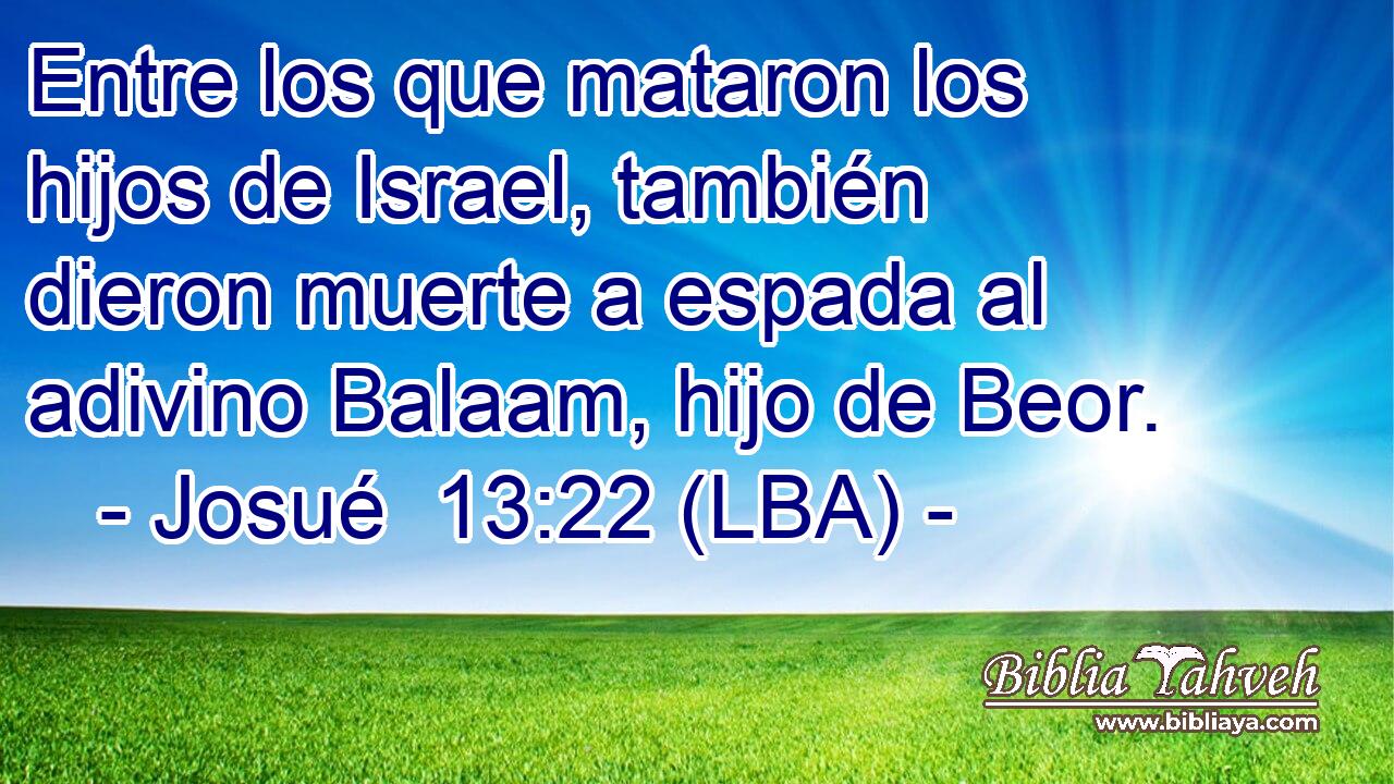 Entre los que mataron los hijos de Israel, también dieron muerte a espada al adivino Balaam, hijo de Beor.