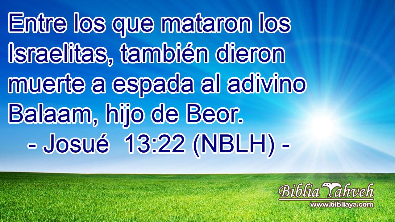  Entre los que mataron los Israelitas, también dieron muerte a espada al adivino Balaam, hijo de Beor. 