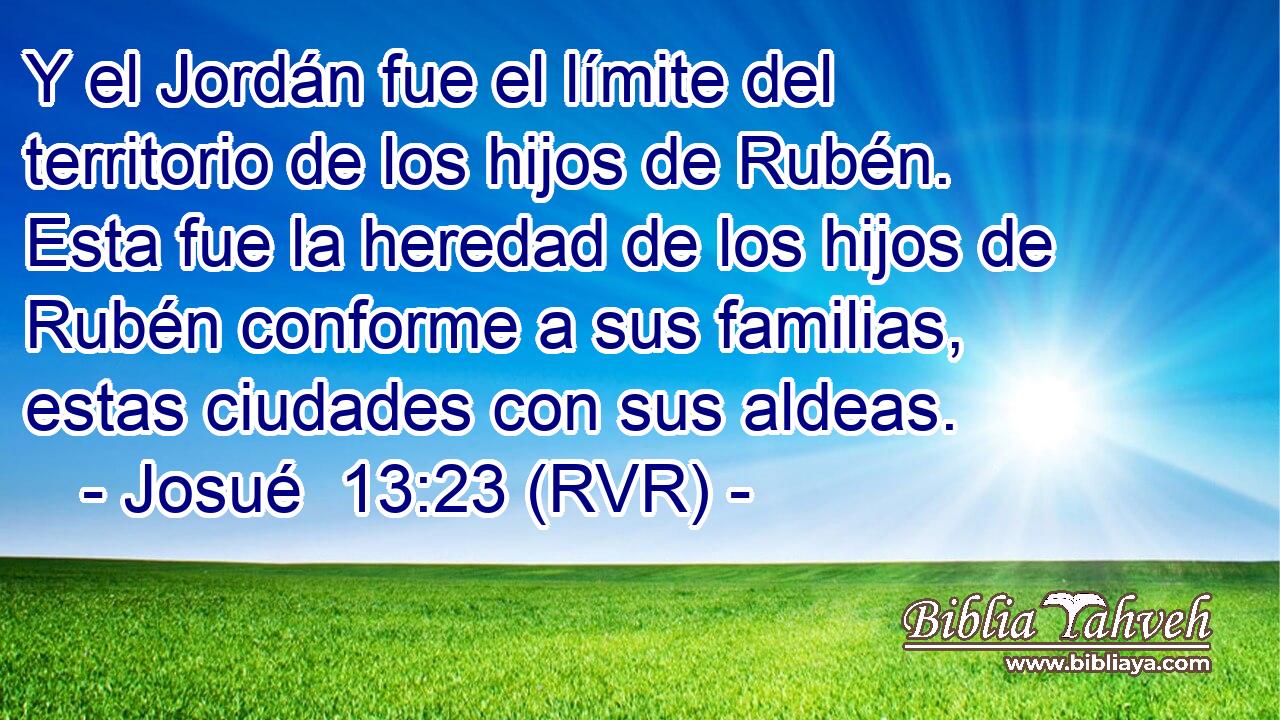 Y el Jordán fue el límite del territorio de los hijos de Rubén. Esta fue la heredad de los hijos de Rubén conforme a sus familias, estas ciudades con sus aldeas.
