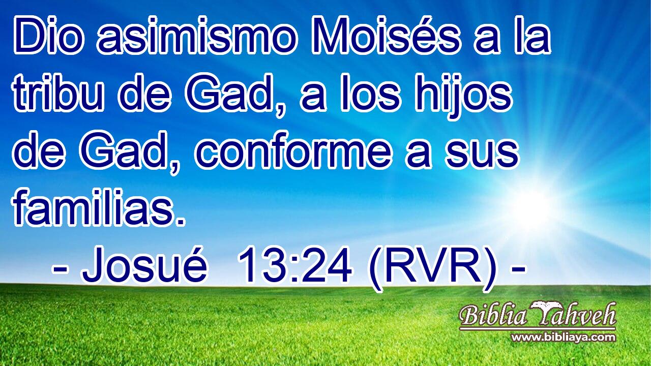 Dio asimismo Moisés a la tribu de Gad, a los hijos de Gad, conforme a sus familias.