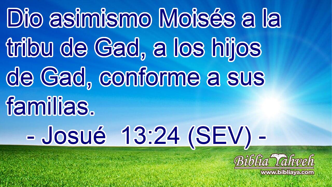 Dio asimismo Moisés a la tribu de Gad, a los hijos de Gad, conforme a sus familias.