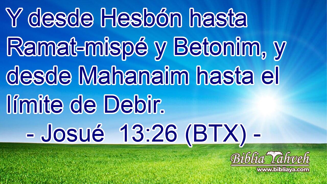 Y desde Hesbón hasta Ramat-mispé y Betonim, y desde Mahanaim hasta el límite de Debir.