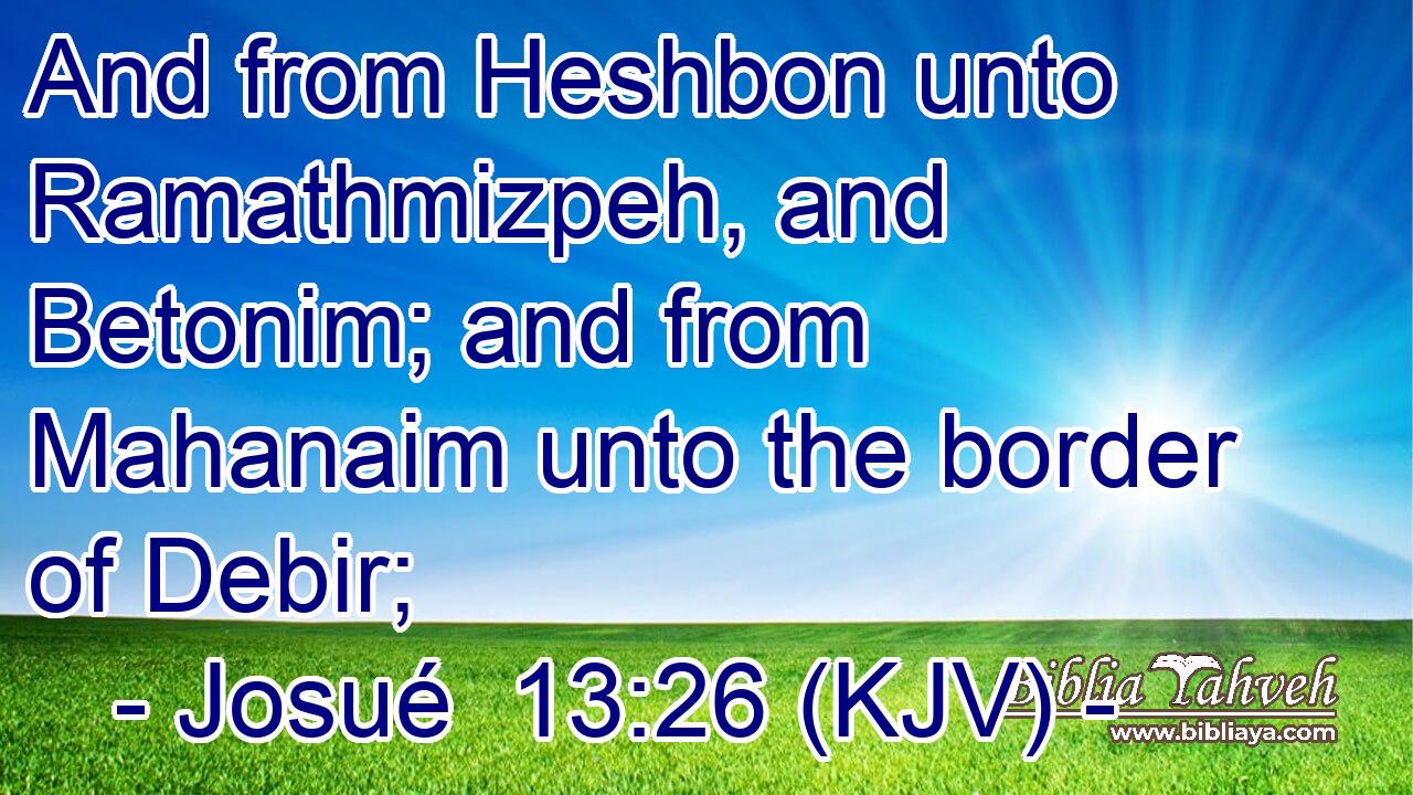 And from Heshbon unto Ramathmizpeh, and Betonim; and from Mahanaim unto the border of Debir;