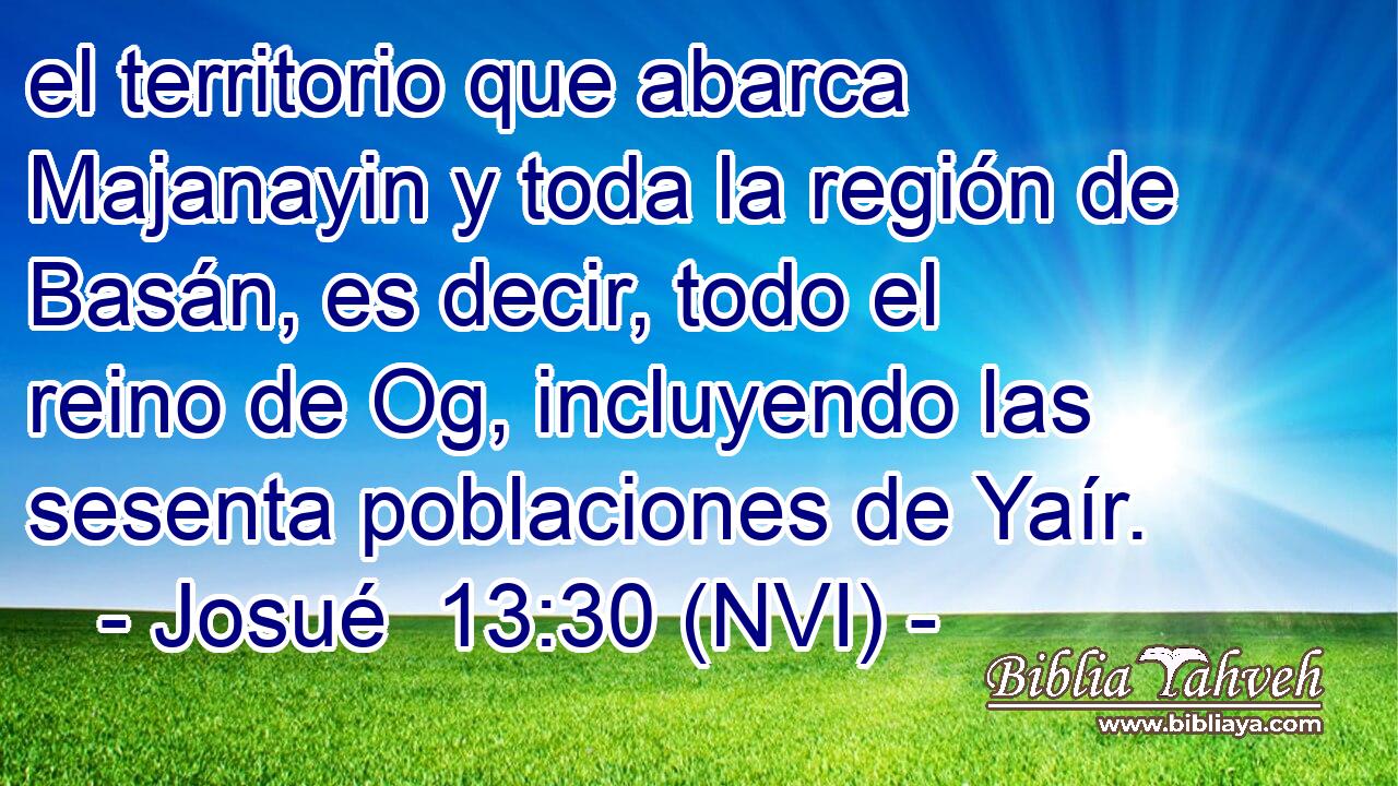  el territorio que abarca Majanayin y toda la región de Basán, es decir, todo el reino de Og, incluyendo las sesenta poblaciones de Yaír. 
