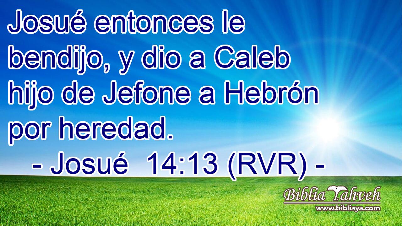Josué entonces le bendijo, y dio a Caleb hijo de Jefone a Hebrón por heredad.