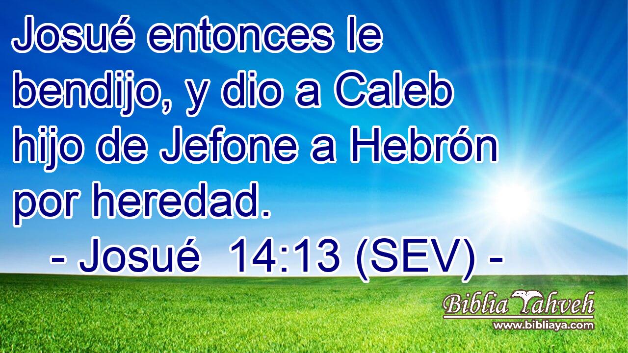 Josué entonces le bendijo, y dio a Caleb hijo de Jefone a Hebrón por heredad.