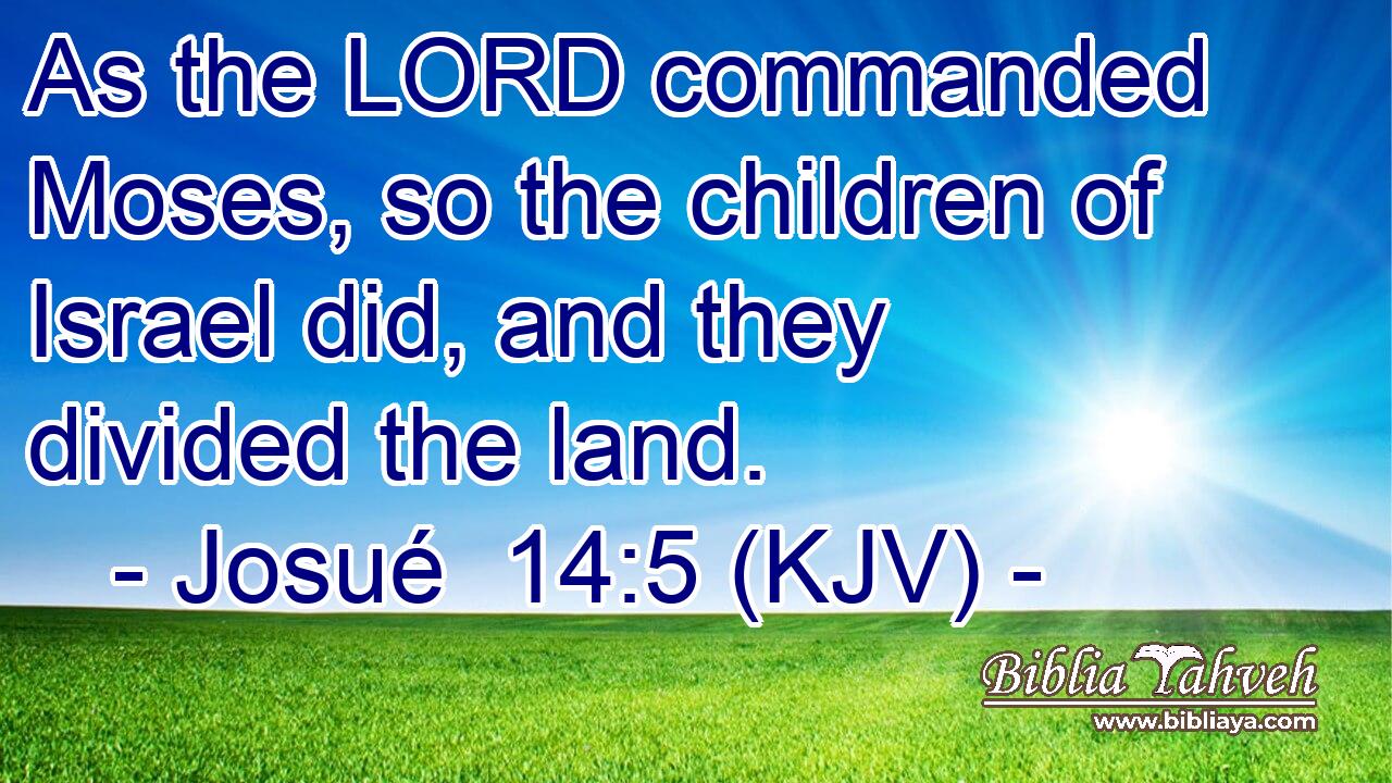 As the LORD commanded Moses, so the children of Israel did, and they divided the land.