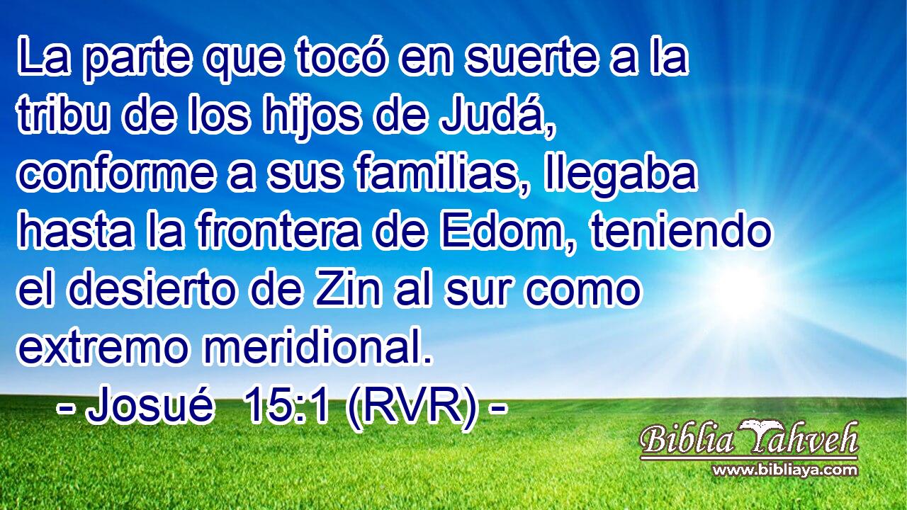 La parte que tocó en suerte a la tribu de los hijos de Judá, conforme a sus familias, llegaba hasta la frontera de Edom, teniendo el desierto de Zin al sur como extremo meridional.