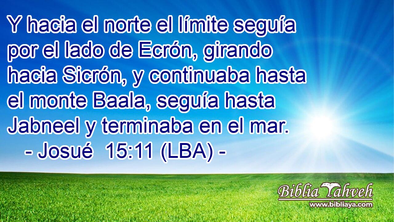 Y hacia el norte el límite seguía por el lado de Ecrón, girando hacia Sicrón, y continuaba hasta el monte Baala, seguía hasta Jabneel y terminaba en el mar.