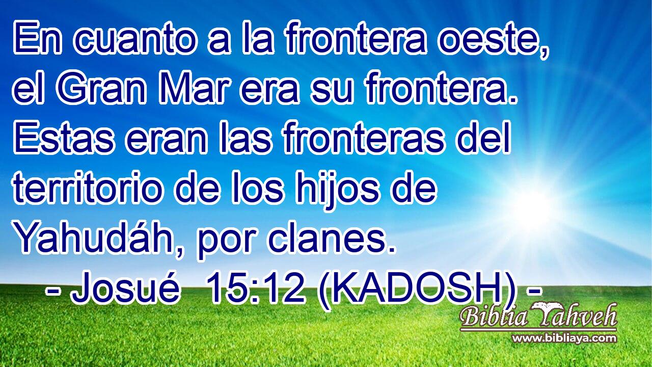  En cuanto a la frontera oeste, el Gran Mar era su frontera. Estas eran las fronteras del territorio de los hijos de Yahudáh, por clanes. 