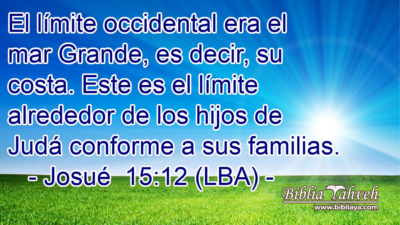 El límite occidental era el mar Grande, es decir, su costa. Este es el límite alrededor de los hijos de Judá conforme a sus familias.