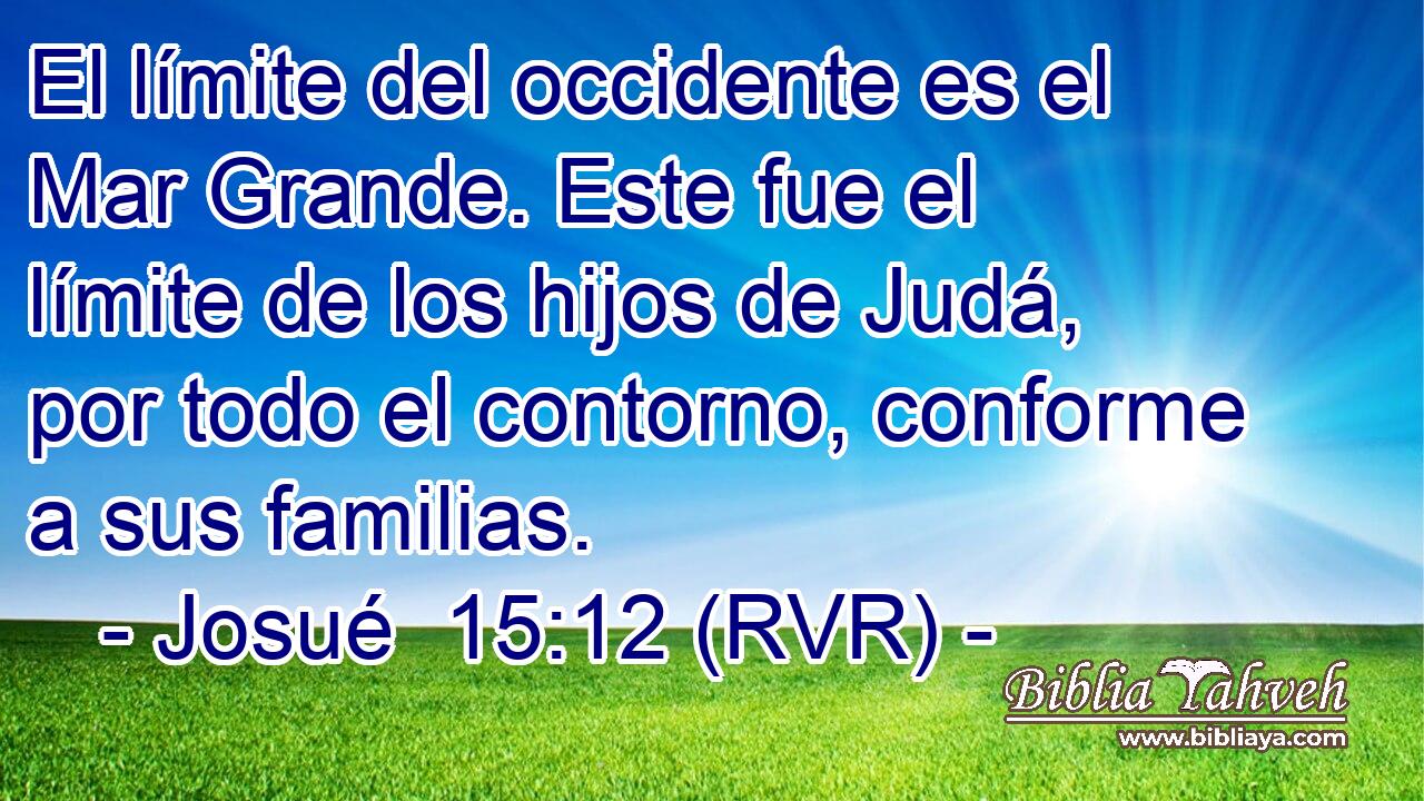 El límite del occidente es el Mar Grande. Este fue el límite de los hijos de Judá, por todo el contorno, conforme a sus familias.