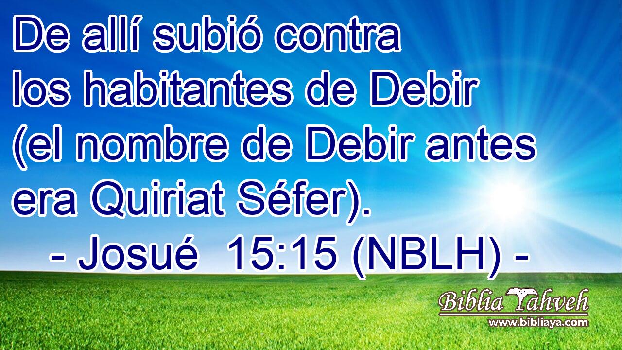  De allí subió contra los habitantes de Debir (el nombre de Debir antes era Quiriat Séfer). 