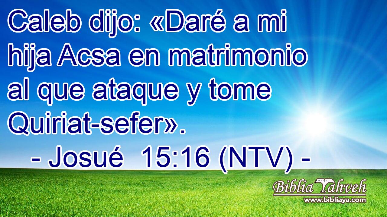 Caleb dijo: «Daré a mi hija Acsa en matrimonio al que ataque y tome Quiriat-sefer».
