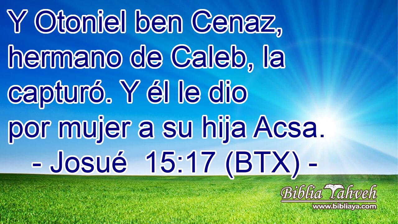 Y Otoniel ben Cenaz, hermano de Caleb, la capturó. Y él le dio por mujer a su hija Acsa.