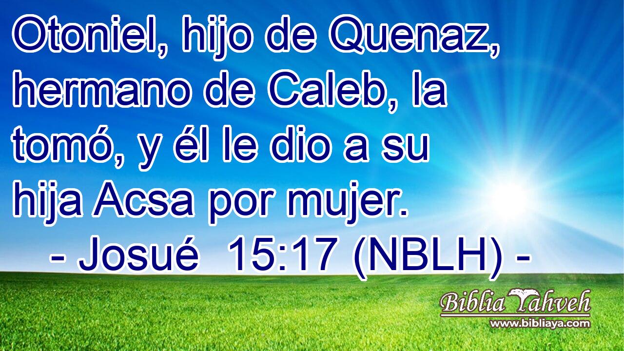  Otoniel, hijo de Quenaz, hermano de Caleb, la tomó, y él le dio a su hija Acsa por mujer. 
