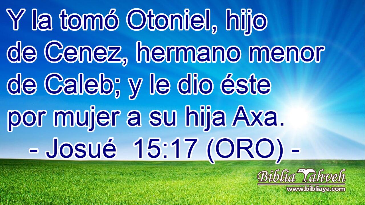  Y la tomó Otoniel, hijo de Cenez, hermano menor de Caleb; y le dio éste por mujer a su hija Axa. 