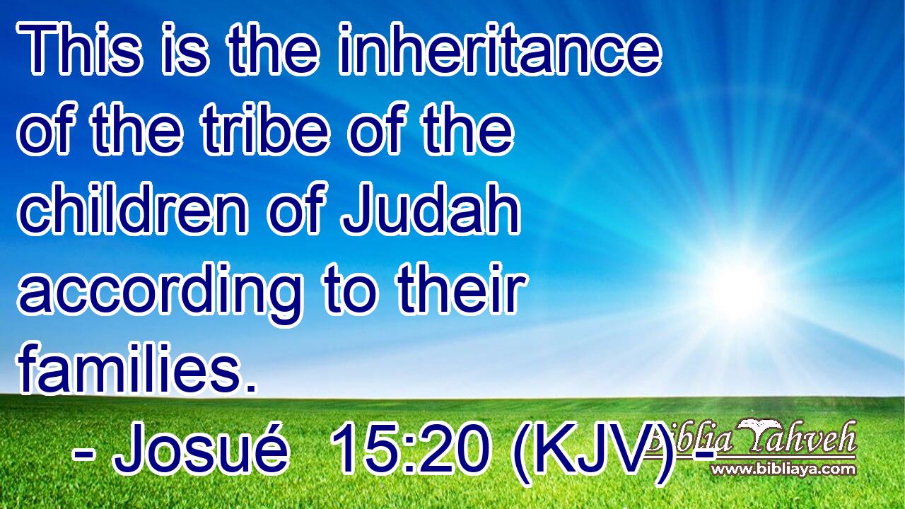 This is the inheritance of the tribe of the children of Judah according to their families.