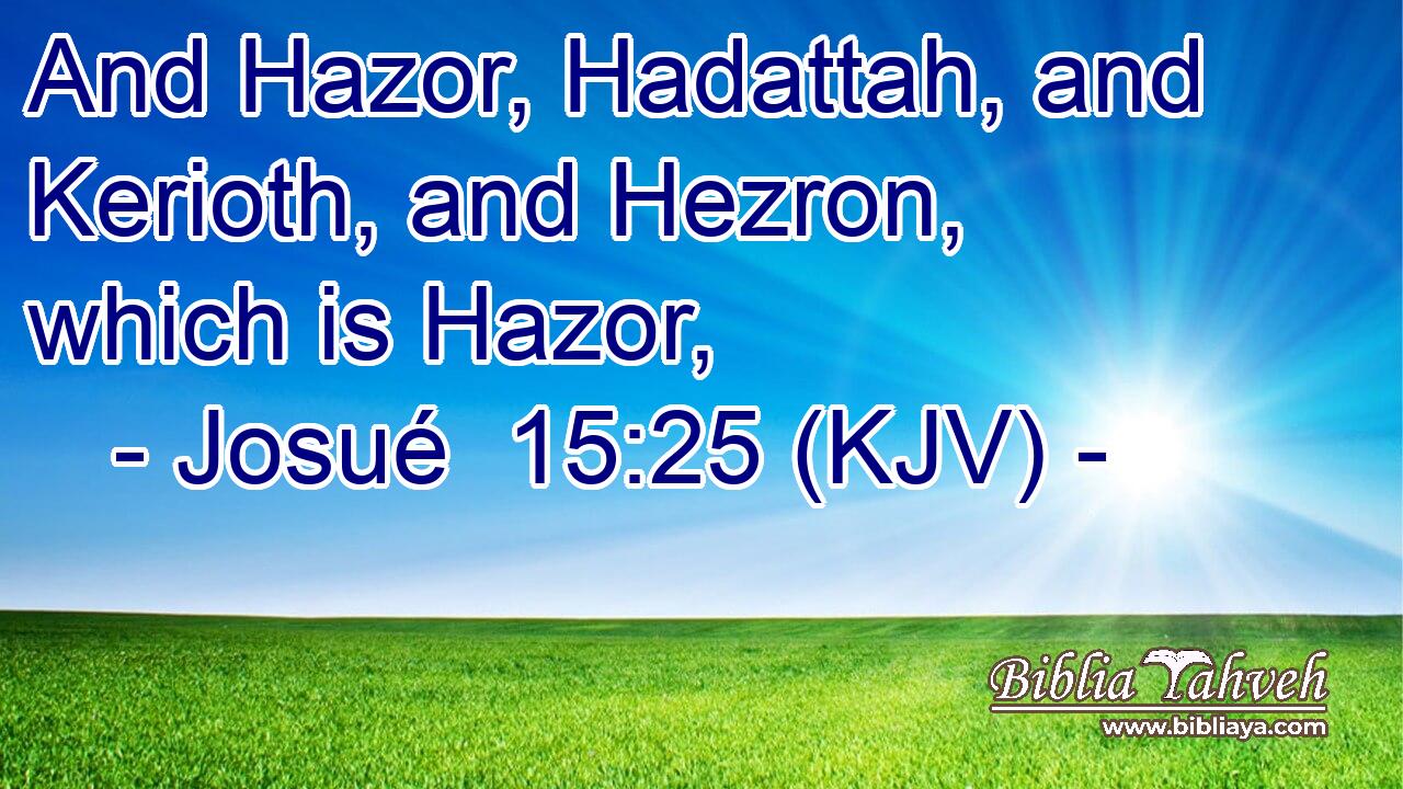 And Hazor, Hadattah, and Kerioth, and Hezron, which is Hazor,