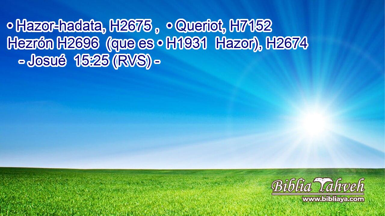 • Hazor-hadata, H2675 ,  • Queriot, H7152  Hezrón H2696  (que es • H1931  Hazor), H2674  