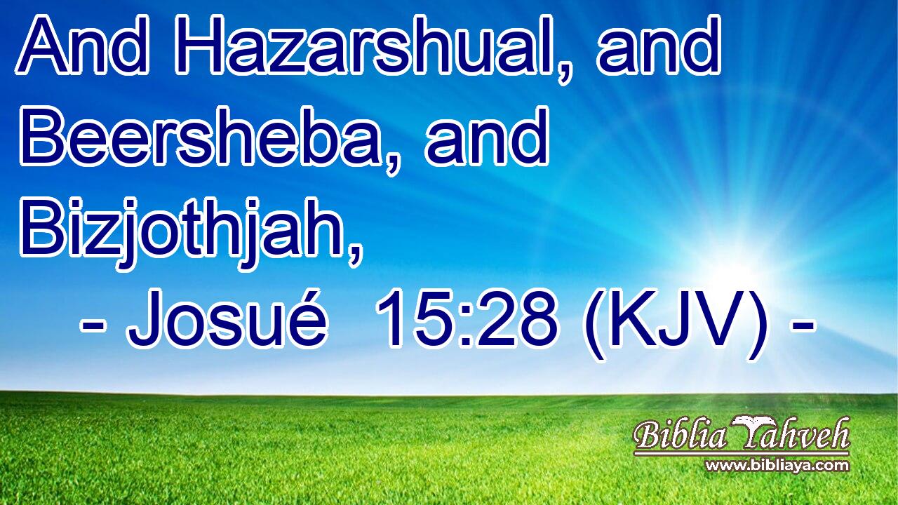 And Hazarshual, and Beersheba, and Bizjothjah,