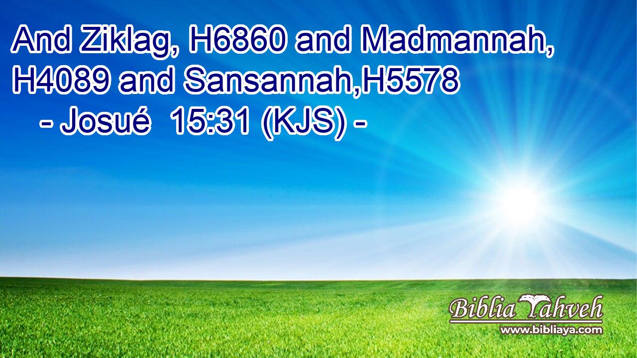And Ziklag, H6860 and Madmannah, H4089 and Sansannah,H5578