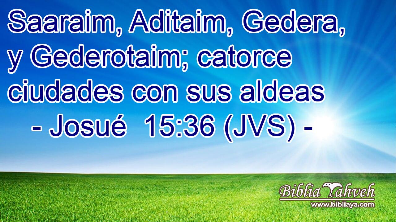 Saaraim, Aditaim, Gedera, y Gederotaim; catorce ciudades con sus aldeas