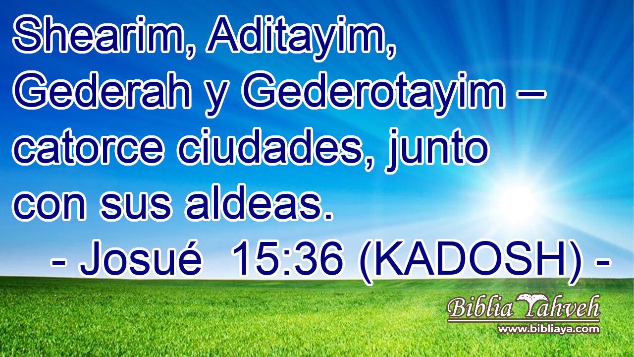  Shearim, Aditayim, Gederah y Gederotayim – catorce ciudades, junto con sus aldeas. 