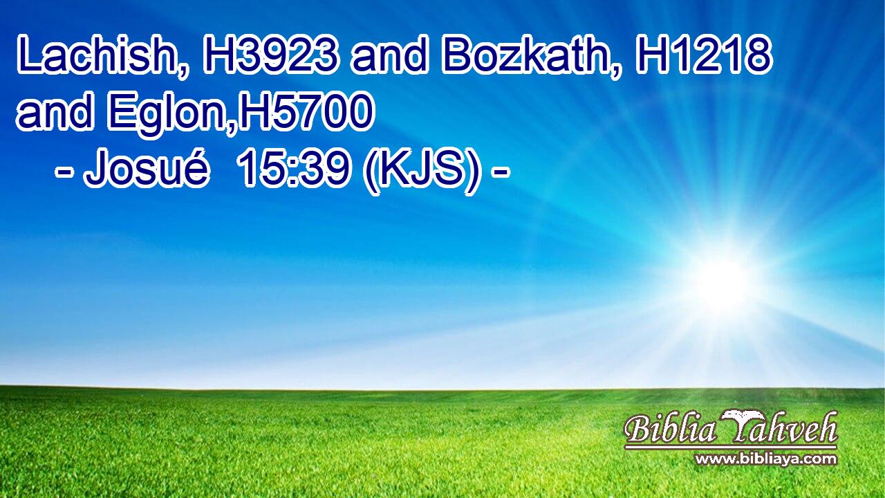 Lachish, H3923 and Bozkath, H1218 and Eglon,H5700