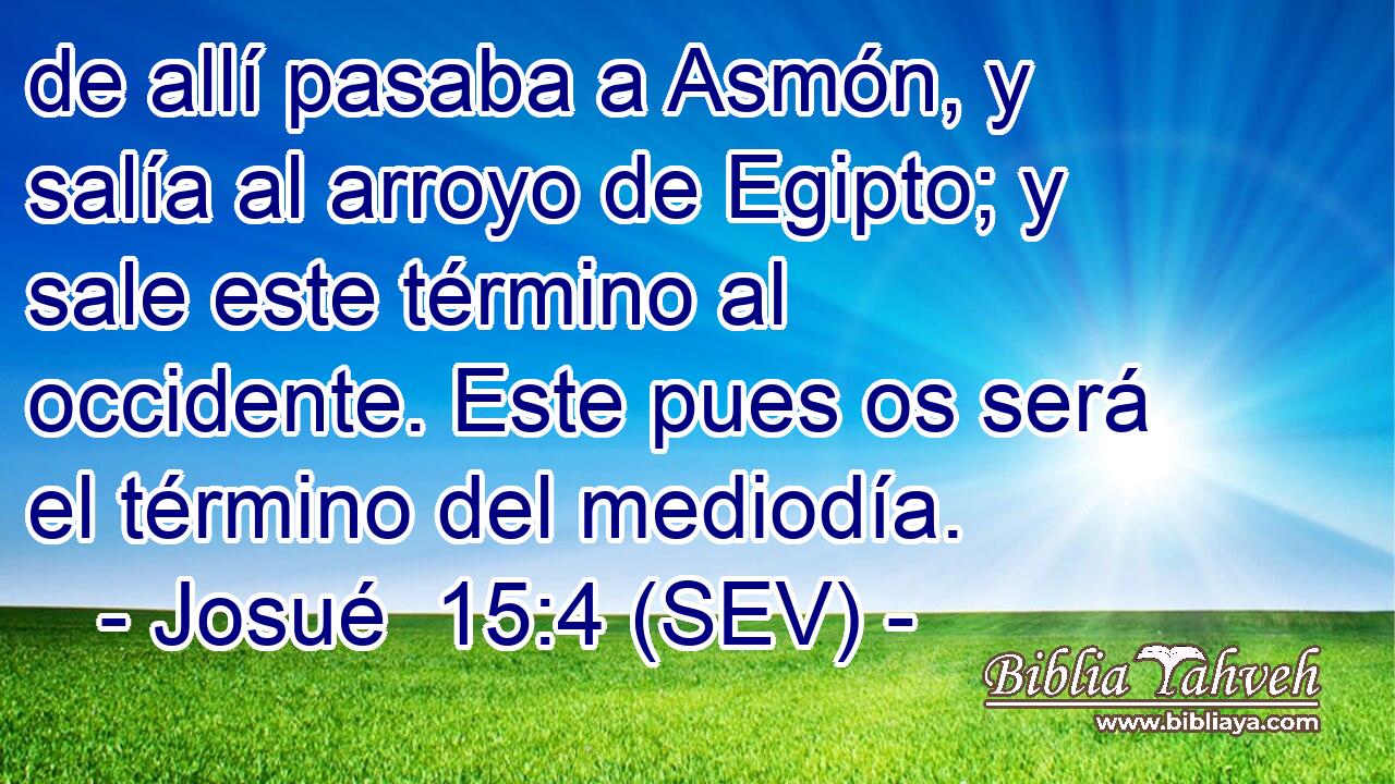 de allí pasaba a Asmón, y salía al arroyo de Egipto; y sale este término al occidente. Este pues os será el término del mediodía.