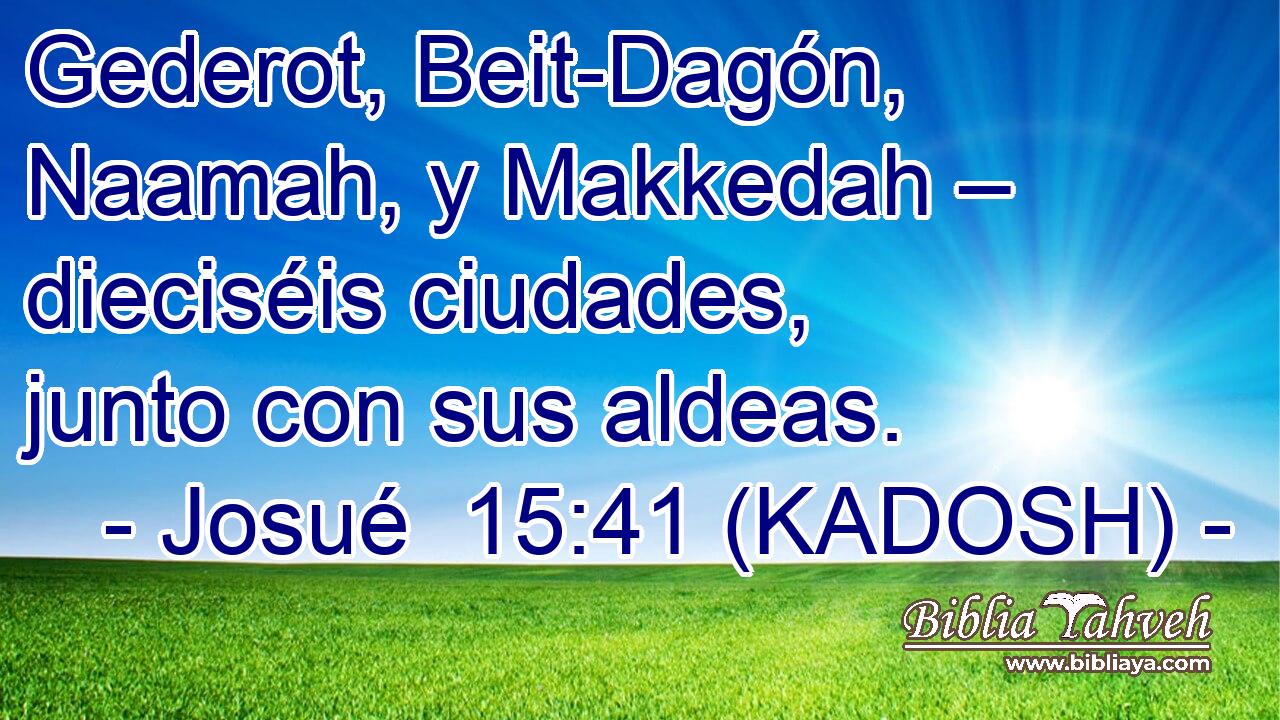  Gederot, Beit-Dagón, Naamah, y Makkedah – dieciséis ciudades, junto con sus aldeas. 