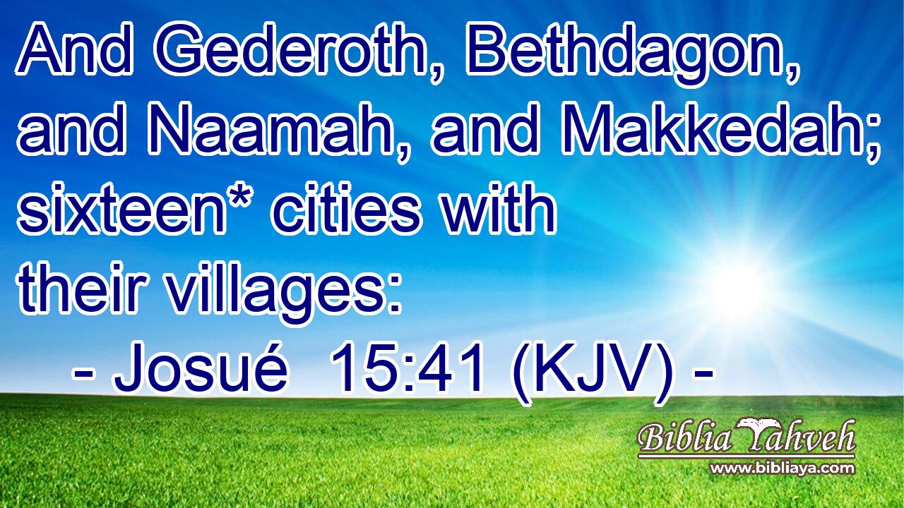 And Gederoth, Bethdagon, and Naamah, and Makkedah; sixteen* cities with their villages:
