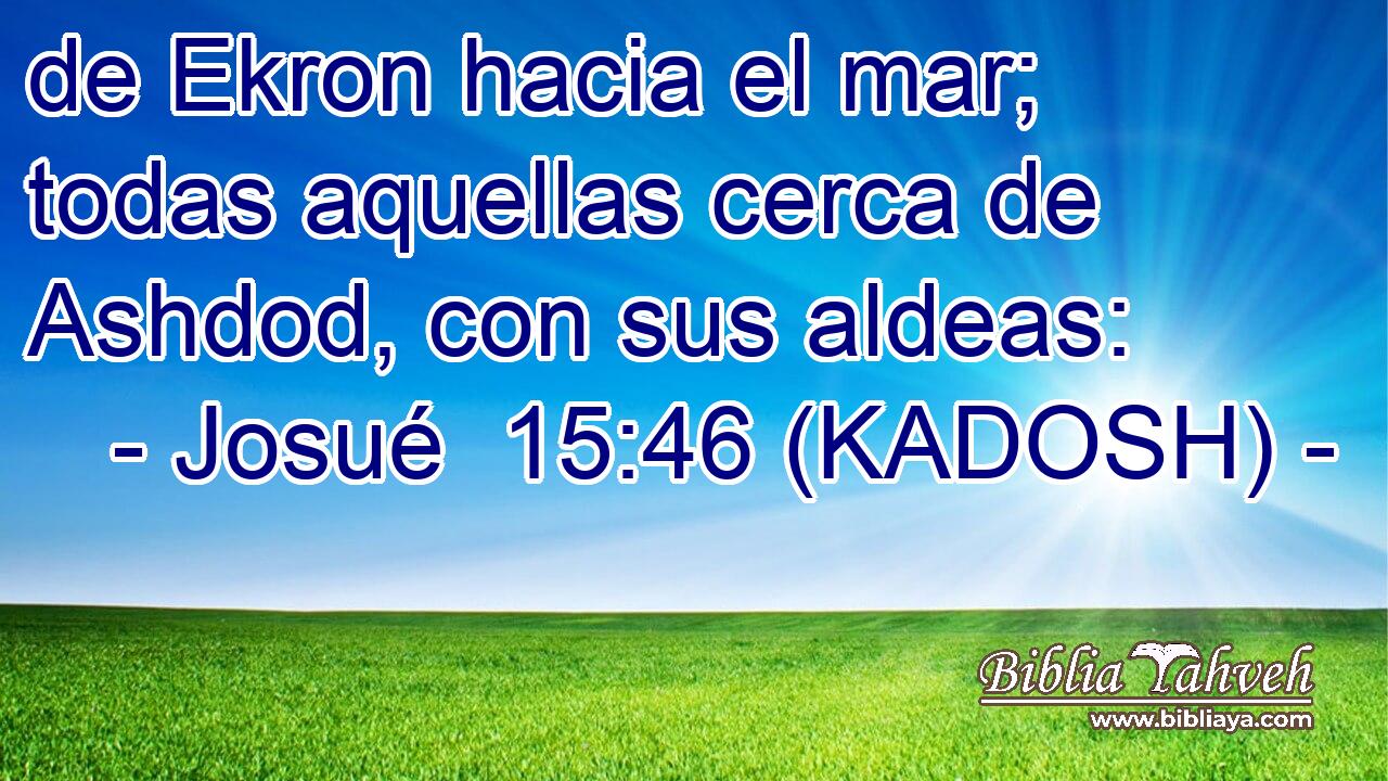  de Ekron hacia el mar; todas aquellas cerca de Ashdod, con sus aldeas: 