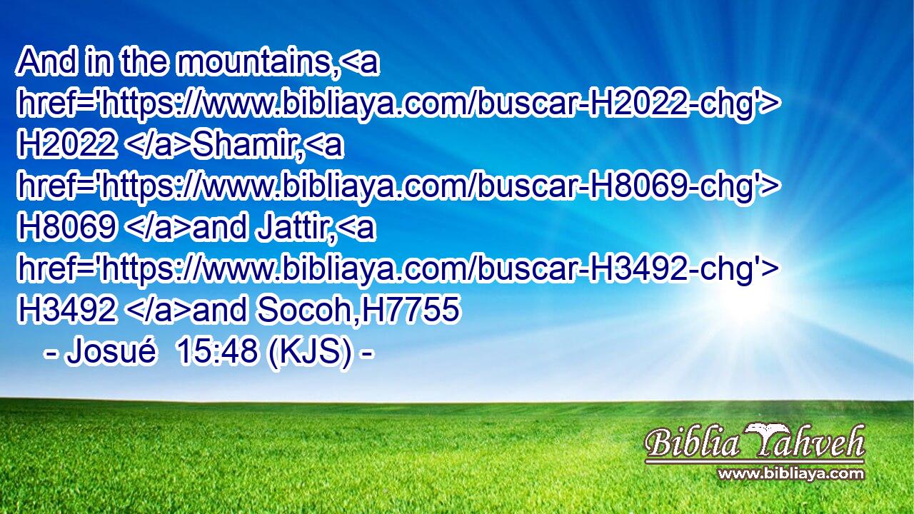 And in the mountains, H2022 Shamir, H8069 and Jattir, H3492 and Socoh,H7755