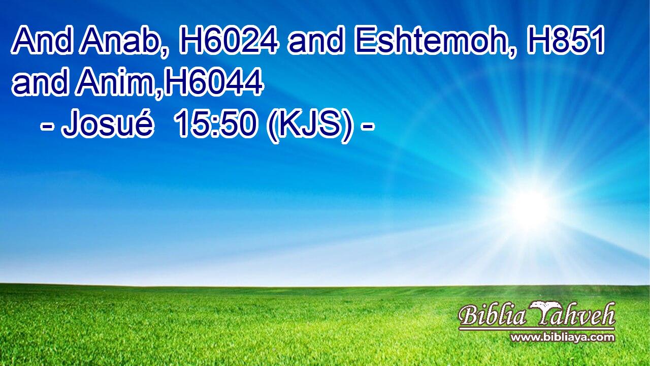 And Anab, H6024 and Eshtemoh, H851 and Anim,H6044