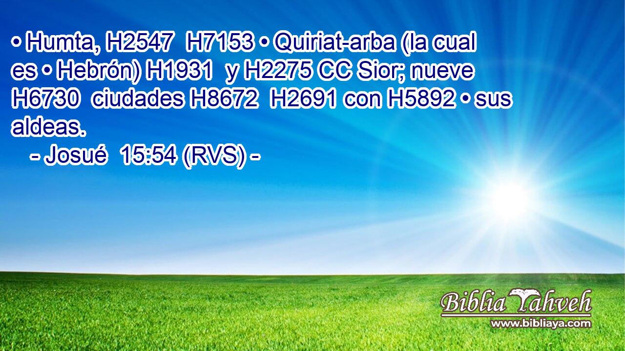 • Humta, H2547  H7153 • Quiriat-arba (la cual es • Hebrón) H1931  y H2275 CC Sior; nueve H6730  ciudades H8672  H2691 con H5892 • sus aldeas. 