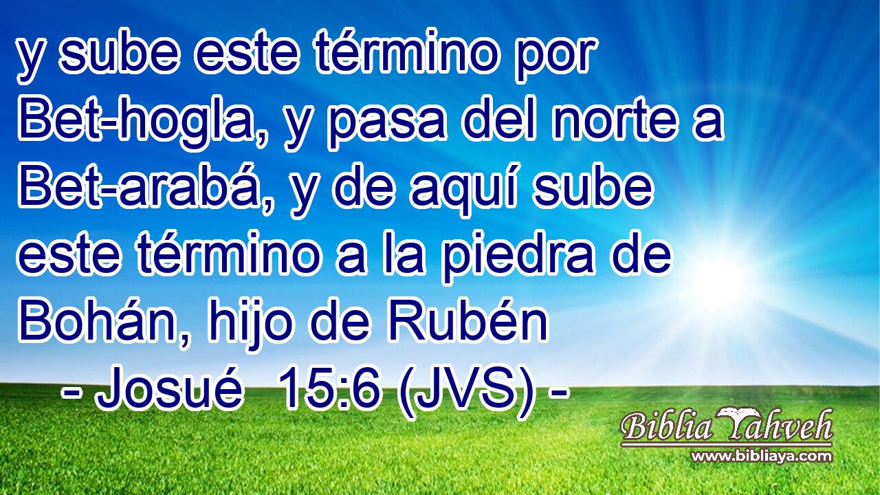 y sube este término por Bet-hogla, y pasa del norte a Bet-arabá, y de aquí sube este término a la piedra de Bohán, hijo de Rubén