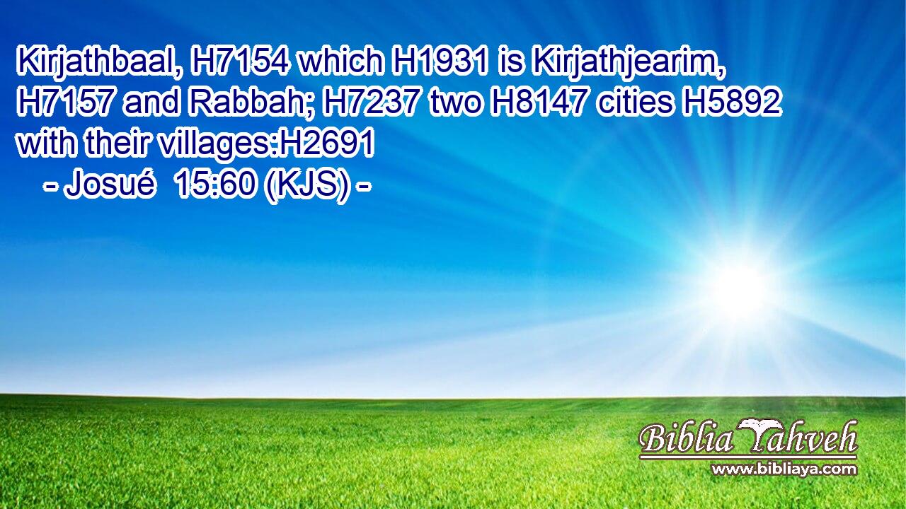 Kirjathbaal, H7154 which H1931 is Kirjathjearim, H7157 and Rabbah; H7237 two H8147 cities H5892 with their villages:H2691