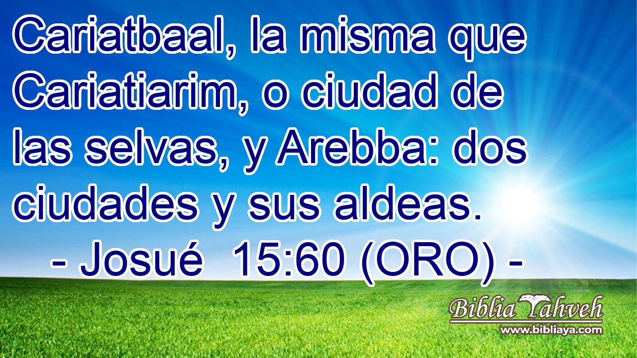  Cariatbaal, la misma que Cariatiarim, o ciudad de las selvas, y Arebba: dos ciudades y sus aldeas. 